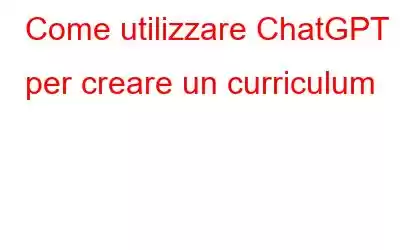 Come utilizzare ChatGPT per creare un curriculum