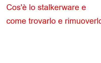 Cos'è lo stalkerware e come trovarlo e rimuoverlo?