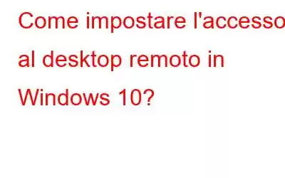 Come impostare l'accesso al desktop remoto in Windows 10?