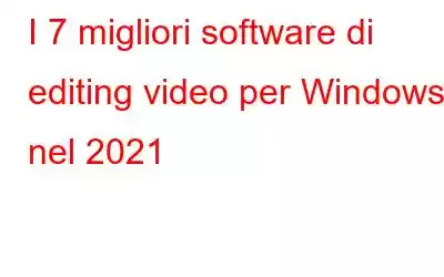 I 7 migliori software di editing video per Windows nel 2021