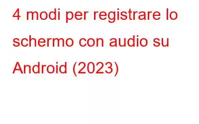 4 modi per registrare lo schermo con audio su Android (2023)