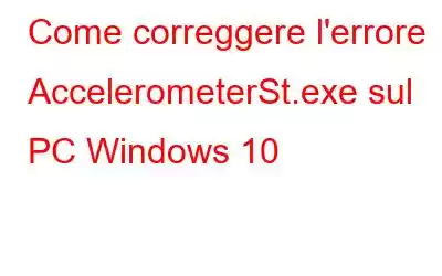 Come correggere l'errore AccelerometerSt.exe sul PC Windows 10