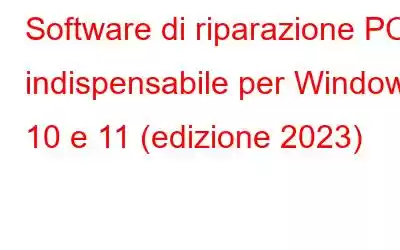 Software di riparazione PC indispensabile per Windows 10 e 11 (edizione 2023)