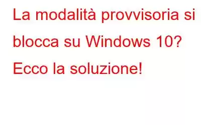 La modalità provvisoria si blocca su Windows 10? Ecco la soluzione!