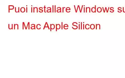 Puoi installare Windows su un Mac Apple Silicon