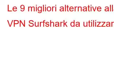 Le 9 migliori alternative alla VPN Surfshark da utilizzare