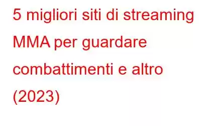 5 migliori siti di streaming MMA per guardare combattimenti e altro (2023)