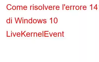 Come risolvere l'errore 141 di Windows 10 LiveKernelEvent