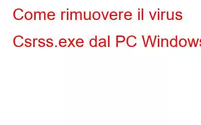 Come rimuovere il virus Csrss.exe dal PC Windows