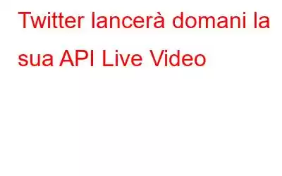 Twitter lancerà domani la sua API Live Video