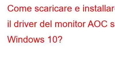 Come scaricare e installare il driver del monitor AOC su Windows 10?