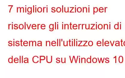 7 migliori soluzioni per risolvere gli interruzioni di sistema nell'utilizzo elevato della CPU su Windows 10