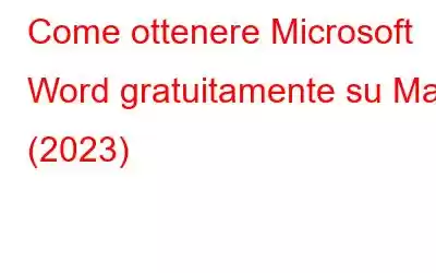 Come ottenere Microsoft Word gratuitamente su Mac (2023)