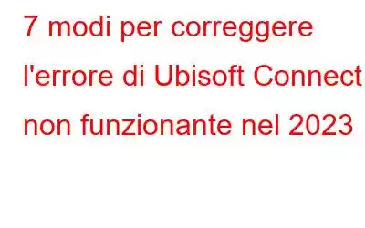 7 modi per correggere l'errore di Ubisoft Connect non funzionante nel 2023