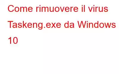 Come rimuovere il virus Taskeng.exe da Windows 10