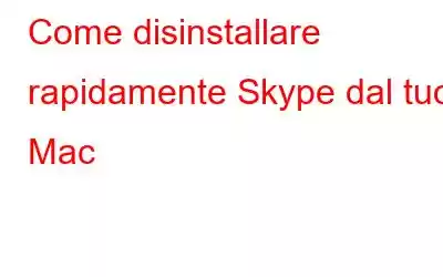 Come disinstallare rapidamente Skype dal tuo Mac