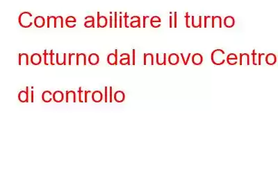 Come abilitare il turno notturno dal nuovo Centro di controllo