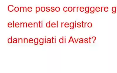 Come posso correggere gli elementi del registro danneggiati di Avast?