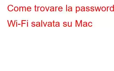 Come trovare la password Wi-Fi salvata su Mac