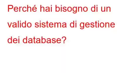 Perché hai bisogno di un valido sistema di gestione dei database?