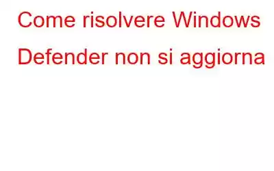 Come risolvere Windows Defender non si aggiorna