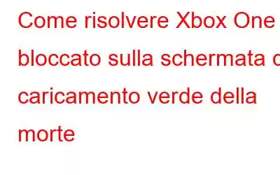 Come risolvere Xbox One bloccato sulla schermata di caricamento verde della morte