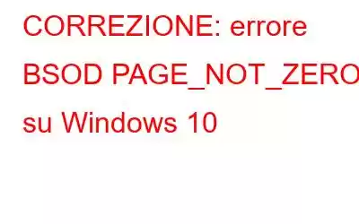 CORREZIONE: errore BSOD PAGE_NOT_ZERO su Windows 10