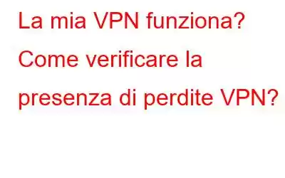 La mia VPN funziona? Come verificare la presenza di perdite VPN?