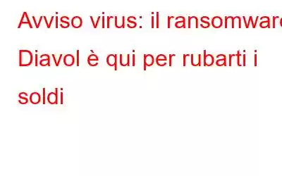 Avviso virus: il ransomware Diavol è qui per rubarti i soldi