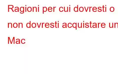 Ragioni per cui dovresti o non dovresti acquistare un Mac