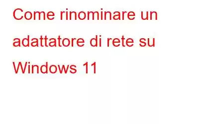 Come rinominare un adattatore di rete su Windows 11