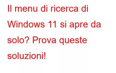 Il menu di ricerca di Windows 11 si apre da solo? Prova queste soluzioni!