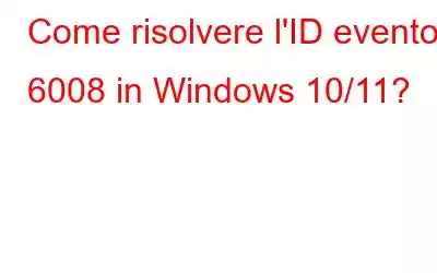 Come risolvere l'ID evento 6008 in Windows 10/11?