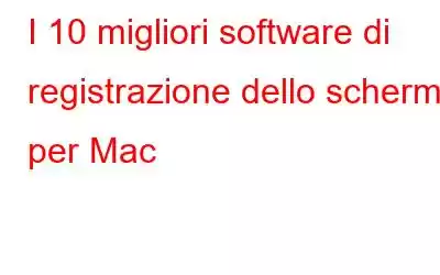 I 10 migliori software di registrazione dello schermo per Mac