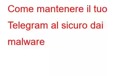 Come mantenere il tuo Telegram al sicuro dai malware