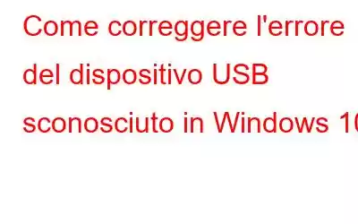 Come correggere l'errore del dispositivo USB sconosciuto in Windows 10