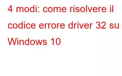 4 modi: come risolvere il codice errore driver 32 su Windows 10