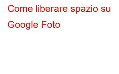 Come liberare spazio su Google Foto