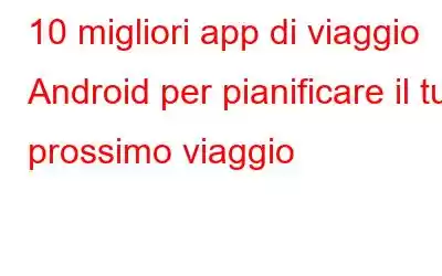 10 migliori app di viaggio Android per pianificare il tuo prossimo viaggio