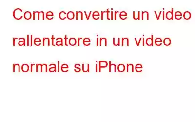 Come convertire un video al rallentatore in un video normale su iPhone