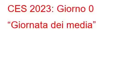 CES 2023: Giorno 0 “Giornata dei media”