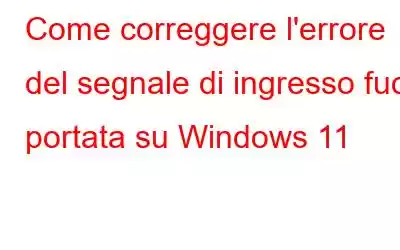 Come correggere l'errore del segnale di ingresso fuori portata su Windows 11