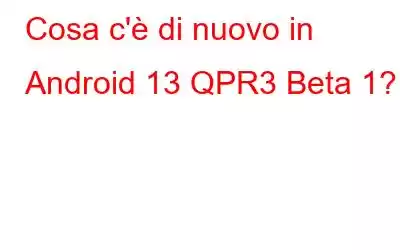 Cosa c'è di nuovo in Android 13 QPR3 Beta 1?