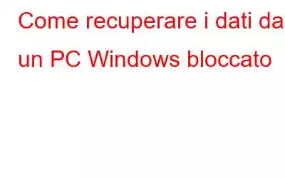 Come recuperare i dati da un PC Windows bloccato