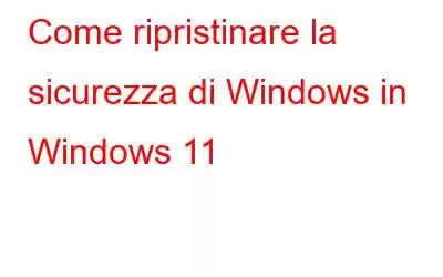 Come ripristinare la sicurezza di Windows in Windows 11