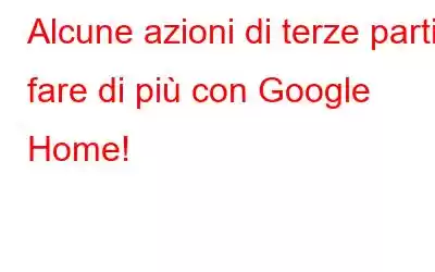 Alcune azioni di terze parti: fare di più con Google Home!