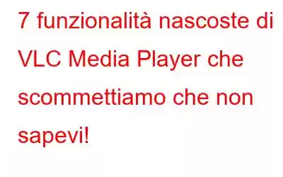 7 funzionalità nascoste di VLC Media Player che scommettiamo che non sapevi!