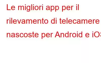 Le migliori app per il rilevamento di telecamere nascoste per Android e iOS