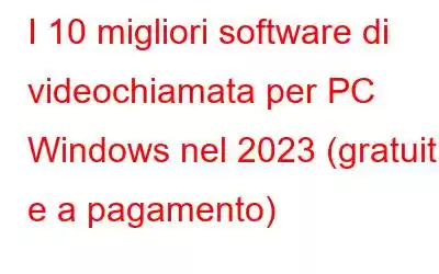 I 10 migliori software di videochiamata per PC Windows nel 2023 (gratuiti e a pagamento)