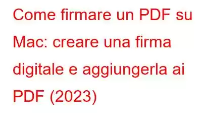 Come firmare un PDF su Mac: creare una firma digitale e aggiungerla ai PDF (2023)